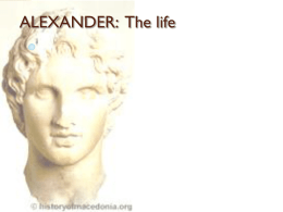 ALEXANDER: The life   ALEXANDER: Birth & Youth 1) Where, and when was he born, and who were his parents? Pella, 356, Phillip 2