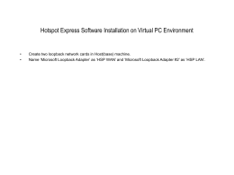 Hotspot Express Software Installation on Virtual PC Environment  • •  Create two loopback network cards in Host(base) machine. Name ‘Microsoft Loopback Adapter’ as ‘HSP.