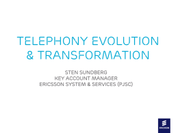 Telephony Evolution & Transformation Sten SundberG Key Account Manager Ericsson System & services (PJSC)   Telephony Evolution Classic Fixed Telephony Network  • “1” service Network, Voice only  TE  • Strictly.