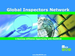 Global Inspectors Network MedWOW’s Global Inspectors Network A Business Affiliation Opportunity with MedWOW.com A Business Affiliation Opportunity with MedWOW  www.MedWOW.com   MedWOW’s Inspectors Network •  Do you conduct medical.