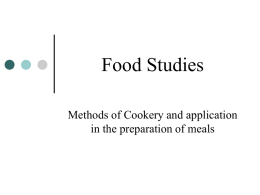 Food Studies Methods of Cookery and application in the preparation of meals   Why we cook foods??         Heat affects the food physical and chemical properties.