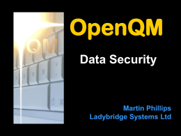 OpenQM Data Security  Martin Phillips Ladybridge Systems Ltd   OpenQM There are two sides to data security... • Not losing our data • Not letting others access it   OpenQM How.