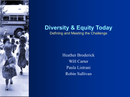 Diversity & Equity Today Defining and Meeting the Challenge  Heather Broderick Will Carter Paula Listrani Robin Sullivan   Introduction: • Inequity and Inequality – Equity-“fair” – Equality-“equal”  • American society has historically.