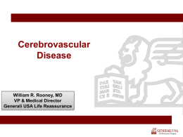 Cerebrovascular Disease  William R. Rooney, MD VP & Medical Director Generali USA Life Reassurance   Welcome & Webinar Guidelines • Thanks for attending!! • Phones will be locked.