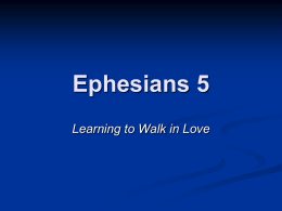 Ephesians 5 Learning to Walk in Love   Ephesians 4:32 Be kind and compassionate to one another, forgiving each other, just as in Christ.