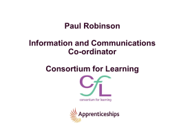 Paul Robinson Information and Communications Co-ordinator Consortium for Learning   Introduction Who are CfL?  CfL is a registered charity with objectives that relate to increasing participation and raising.