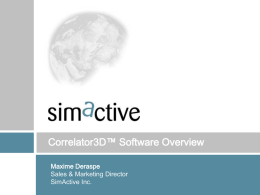 Correlator3D™ Software Overview Maxime Deraspe Sales & Marketing Director SimActive Inc.  IMAGE   Agenda   SimActive: Innovation to marketplace               Partial List of Our Valued Customers  Mission Statement Growing Challenges Design Criterion: Keep.