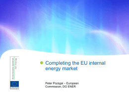  Completing the EU internal energy market Peter Pozsgai – European Commission, DG ENER     EU energy policy Competitiveness  Security of Supply  Sustainability  EU energy policy has consistently been defined.