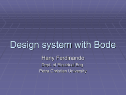 Design system with Bode Hany Ferdinando Dept. of Electrical Eng. Petra Christian University   General Overview  Bode vs Root Locus design  Information from open-loop freq.