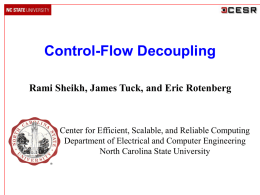 Control-Flow Decoupling Rami Sheikh, James Tuck, and Eric Rotenberg  Center for Efficient, Scalable, and Reliable Computing Department of Electrical and Computer Engineering North Carolina.