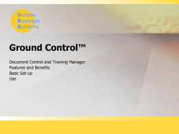 Sunday Business Systems  Ground Control™ Document Control and Training Manager Features and Benefits Basic Set-up Use   Document Control and Training Documents and training are inter-related  Standard operating procedures provide.