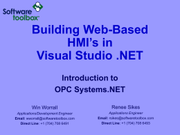 Building Web-Based HMI’s in Visual Studio .NET Introduction to OPC Systems.NET Win Worrall  Renee Sikes  Applications/Development Engineer Email: wworrall@softwaretoolbox.com Direct Line: +1 (704) 708 6491  Applications Engineer Email: rsikes@softwaretoolbox.com Direct Line: +1