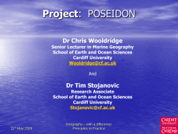 Project: POSEIDON Dr Chris Wooldridge  Senior Lecturer in Marine Geography School of Earth and Ocean Sciences Cardiff University Wooldridge@cf.ac.uk And  Dr Tim Stojanovic  Research Associate School of Earth and.