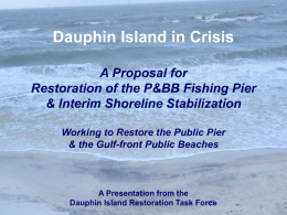 Dauphin Island in Crisis A Proposal for Restoration of the P&BB Fishing Pier & Interim Shoreline Stabilization Working to Restore the Public Pier & the.