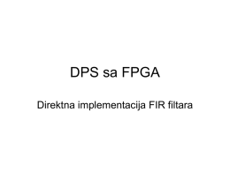 DPS sa FPGA Direktna implementacija FIR filtara   Direktni FIR filtar  b[L–1]  b[L–2]  p[L–1]  p[L–2]  SOP: PROCESS (a,p) BEGIN FOR I IN 0 TO L-2 LOOP -- Compute the transposed a(I)  END.