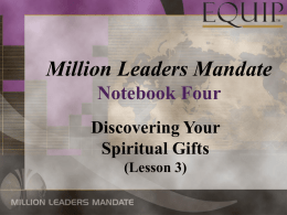 Million Leaders Mandate Notebook Four Discovering Your Spiritual Gifts (Lesson 3) Discovering Your Spiritual Gifts •Identifying Your Primary Gift and Role in the Body of Christ •“As each.
