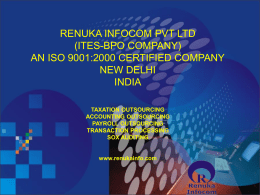 RENUKA INFOCOM PVT LTD (ITES-BPO COMPANY) AN ISO 9001:2000 CERTIFIED COMPANY NEW DELHI INDIA TAXATION OUTSOURCING ACCOUNTING OUTSOURCING PAYROLL OUTSOURCING TRANSACTION PROCESSING SOX AUDITING  www.renukainfo.com   OBJECTIVE We Use our experience and expertise.