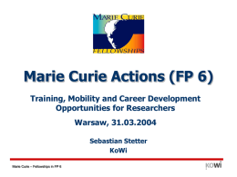 Marie Curie Actions (FP 6) Training, Mobility and Career Development Opportunities for Researchers Warsaw, 31.03.2004 Sebastian Stetter KoWi Marie Curie – Fellowships in FP 6   FP 6