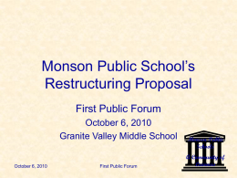 Monson Public School’s Restructuring Proposal First Public Forum October 6, 2010 Granite Valley Middle School  October 6, 2010  First Public Forum  Monson Public Schools A Community of Learners   Our Mission &