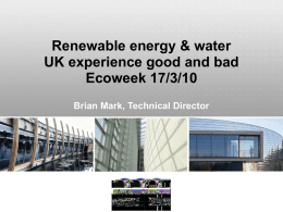 Renewable energy & water UK experience good and bad Ecoweek 17/3/10 Brian Mark, Technical Director   To help understand my view  International consulting engineers  Founding member.