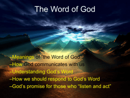 The Word of God  –Meanings of “the Word of God” –How God communicates with us –Understanding God’s Word –How we should respond to God’s.