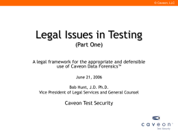 © Caveon, LLC  Legal Issues in Testing (Part One) A legal framework for the appropriate and defensible use of Caveon Data Forensics™ June 21, 2006 Bob.