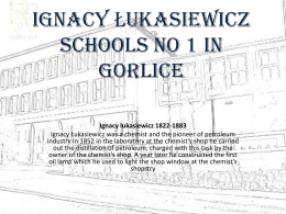 Ignacy Łukasiewicz Schools No 1 in Gorlice Ignacy lukasiewicz 1822-1883 Ignacy Łukasiewicz was a chemist and the pioneer of petroleum industry In 1852 in the.