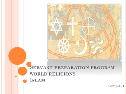 SERVANT PREPARATION PROGRAM WORLD RELIGIONS ISLAM Comp-101   INTRODUCTION:  Islam  is a MONOTHEISTIC Religion.  Revelations from Archangel Gabriel in the 7th century  Muhammad’s zeal to the corruption.