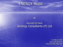 ENERGY Audit  By Ravindra M Datar  Senergy Consultants (P) Ltd  91-9821271630 senergy@vsnl.com www.senergy-india.com   Senergy Synergy between Our expertise on conservation of energy & Your experience & knowledge of process, operations, plant engineering, etc. To Save.