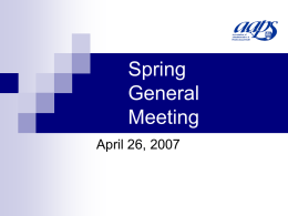 Spring General Meeting April 26, 2007   1. 2. 3. 4. 5. 6.  7.  8.  9. 10. 11. 12. 13.  Agenda  Call to Order Approval of the Agenda Approval of the Minutes of the Spring GM 2006 President’s Report: Review of the.