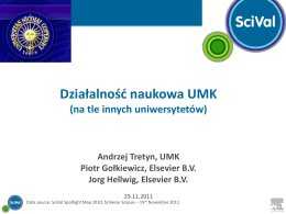 Działalność naukowa UMK (na tle innych uniwersytetów)  Andrzej Tretyn, UMK Piotr Gołkiewicz, Elsevier B.V. Jorg Hellwig, Elsevier B.V. 29.11.2011  Data source: SciVal Spotlight Map 2010, SciVerse.