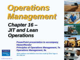 Operations Management Chapter 16 &ndash; JIT and Lean Operations PowerPoint presentation to accompany Heizer/Render Principles of Operations Management, 7e Operations Management, 9e Some additions and deletions have been made.
