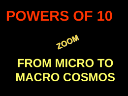POWERS OF 10 FROM MICRO TO MACRO COSMOS . This is a trip at high speed, jumping distances by a factor of 10. We’ll start.