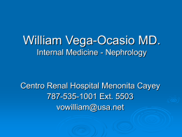 William Vega-Ocasio MD. Internal Medicine - Nephrology  Centro Renal Hospital Menonita Cayey 787-535-1001 Ext.
