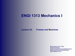ENGI 1313 Mechanics I  Lecture 33:  Frames and Machines  Shawn Kenny, Ph.D., P.Eng. Assistant Professor Faculty of Engineering and Applied Science Memorial University of Newfoundland spkenny@engr.mun.ca   Chapter 33