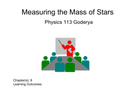 Measuring the Mass of Stars Physics 113 Goderya  Chapter(s): 9 Learning Outcomes:   Binary Stars More than 50 % of all stars in our Milky Way are not.