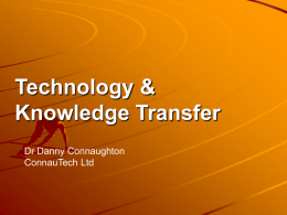Technology & Knowledge Transfer Dr Danny Connaughton ConnauTech Ltd   Presentation Format Innovation and Technology/Knowledge Transfer Criteria for regional TKT NW support of TKT Measures of regional impact Case Studies.