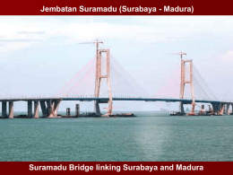 Jembatan Suramadu (Surabaya - Madura)  Suramadu Bridge linking Surabaya and Madura   苏腊马都大桥（Jembatan Suramadu），又称马都拉海峡大桥、泗水-马都拉海峡大桥 ，是印度尼西亚政府于马都拉海峡上正在营造的一座斜拉桥，建成之后将成为印度尼西亚 第一长桥，连通爪哇岛上的巨港苏腊巴亚和马都拉岛。 该桥是中华人民共和国政府向印度尼西亚提供的援建项目之一。2001年，中国总理朱镕 基在访问印度尼西亚时同印尼总统梅加瓦蒂会谈时，承诺中国将参与印尼桥梁项目建设。 2004年，两国达成协议，中国向印度尼西亚提供4亿美元的优惠贷款作为大桥建设资金 ，中国路桥（集团）总公司和中国港湾建设总公司承建大桥。由于受到2004年印度洋海 啸的影响，工程在2005年11月19日方才正式开工，计划于2008年年底建成。 新加坡阮辉杰搜集图片制作幻灯片2009年6月19日周五 Pictures compiled and made into this PPS by OHK, Singapore,