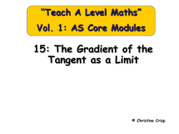 “Teach A Level Maths” Vol. 1: AS Core Modules  15: The Gradient of the Tangent as a Limit  © Christine Crisp   The Gradient of the.