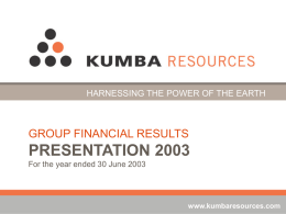 HARNESSING THE POWER OF THE EARTH  GROUP FINANCIAL RESULTS  PRESENTATION 2003 For the year ended 30 June 2003  www.kumbaresources.com   CON FAUCONNIER CHIEF EXECUTIVE   KEY FINANCIALS Revenue Net operating profit  R.