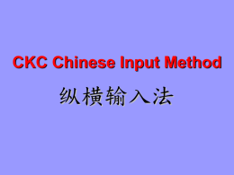 CKC Chinese Input Method  纵横输入法   CKC Character Coding Rule 3 4  ? ? ??   CKC Input Coding  笔形代码   1 一  6 囗  7 囗  八  八  4 乂  小  5 丰   Rhyme for CKC Input Coding  一横二竖三点捺， 叉四插五方块六， 七角八八九是小， 撇与左钩都是零。   CKC.