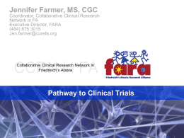 Jennifer Farmer, MS, CGC Coordinator, Collaborative Clinical Research Network in FA Executive Director, FARA (484) 875 3015 Jen.farmer@curefa.org  Pathway to Clinical Trials.