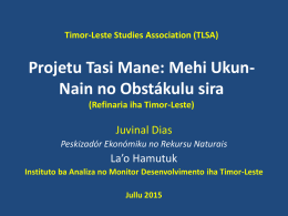 Timor-Leste Studies Association (TLSA)  Projetu Tasi Mane: Mehi UkunNain no Obstákulu sira (Refinaria iha Timor-Leste)  Juvinal Dias Peskizadór Ekonómiku no Rekursu Naturais  La’o Hamutuk Instituto ba.
