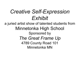 Creative Self-Expression Exhibit a juried artist show of talented students from  Minnetonka High School Sponsored by  The Great Frame Up 4789 County Road 101 Minnetonka MN.