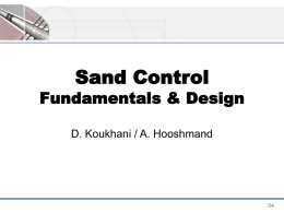 Sand Control  Fundamentals & Design D. Koukhani / A. Hooshmand  /34   HOW SANDING OCCURS In most sandstone reservoirs sanding occurs in two stages: • First, the.