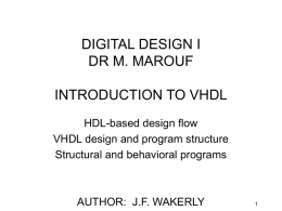 DIGITAL DESIGN I DR M. MAROUF INTRODUCTION TO VHDL HDL-based design flow VHDL design and program structure Structural and behavioral programs  AUTHOR: J.F.