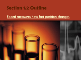 Section 1.2 Outline Speed measures how fast position changes I.  Position can change at different rates 1) speed: a measure of how fast something moves a)
