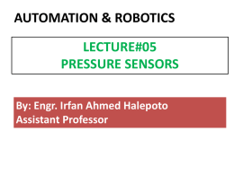 AUTOMATION & ROBOTICS  LECTURE#05 PRESSURE SENSORS By: Engr. Irfan Ahmed Halepoto Assistant Professor PRESSURE SENSOR TRANSDUCERS • Pressure is an expression of the force required.