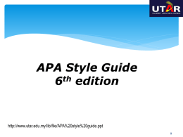 APA Style Guide 6th edition  http://www.utar.edu.my/lib/file/APA%20style%20guide.ppt Contents • APA Books Available in UTAR Libraries. • Why Should You Acknowledge Your Sources? • Why Use APA.