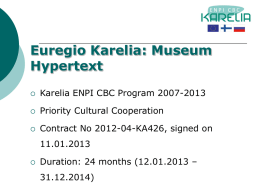 Euregio Karelia: Museum Hypertext   Karelia ENPI CBC Program 2007-2013    Priority Cultural Cooperation    Contract No 2012-04-KA426, signed on 11.01.2013    Duration: 24 months (12.01.2013 – 31.12.2014)